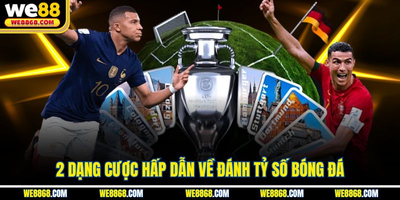 2 dạng cược hấp dẫn về đánh tỷ số bóng đá