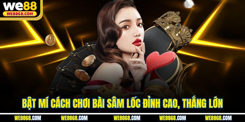 Bật mí cách chơi bài sâm lốc đỉnh cao, thắng lớn