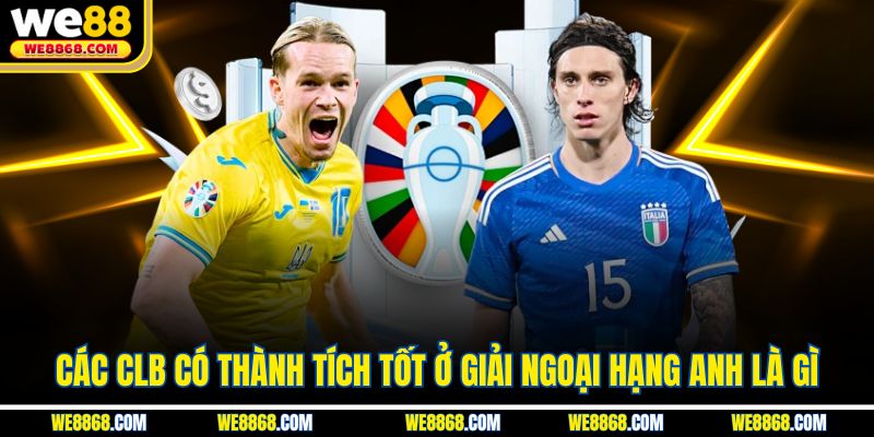 Các CLB có thành tích tốt ở giải Ngoại hạng Anh là gì