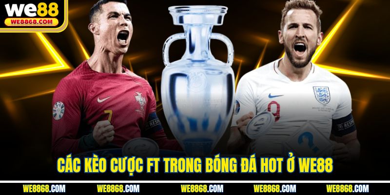 Các kèo cược FT trong bóng đá hot ở WE88