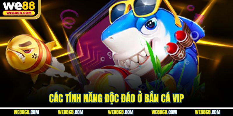 Các tính năng độc đáo ở bắn cá VIP