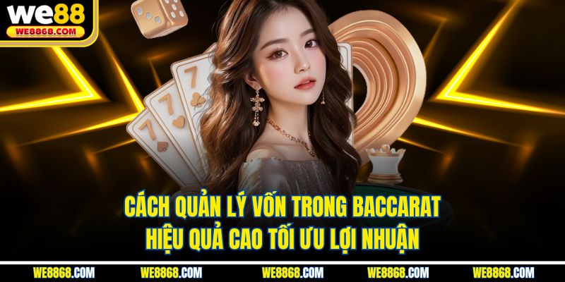 Cách Quản Lý Vốn Trong Baccarat Hiệu Quả Cao Tối Ưu Lợi Nhuận
