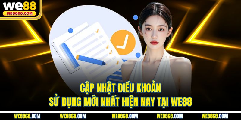 Cập nhật điều khoản sử dụng mới nhất hiện nay tại WE88