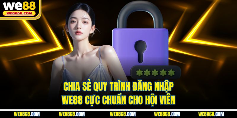 Chia sẻ quy trình đăng nhập WE88 cực chuẩn cho hội viên