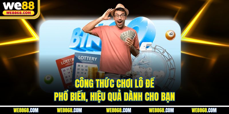 Công thức chơi lô đề phổ biến, hiệu quả dành cho bạn