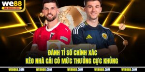 Đánh Tỉ Số Chính Xác - Kèo Nhà Cái Có Mức Thưởng Cực Khủng