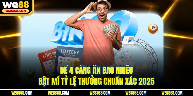 Đề 4 Càng Ăn Bao Nhiêu - Bật Mí Tỷ Lệ Thưởng Chuẩn Xác 2025