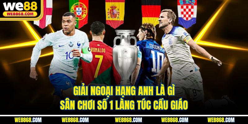 Giải Ngoại Hạng Anh Là Gì - Sân Chơi Số 1 Làng Túc Cầu Giáo