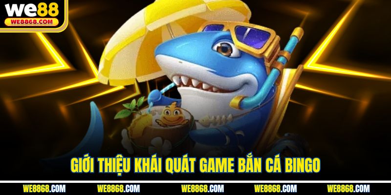 Giới thiệu khái quát game bắn cá Bingo