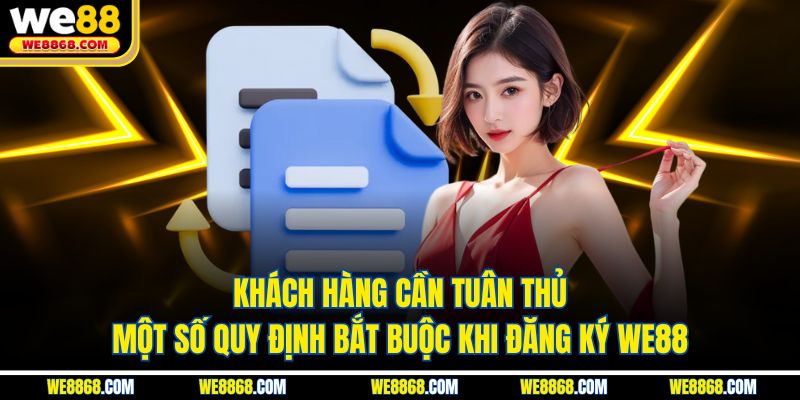 Khách hàng cần tuân thủ một số quy định bắt buộc khi đăng ký WE88