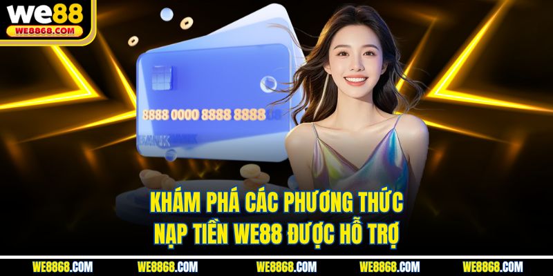 Khám phá các phương thức nạp tiền WE88 được hỗ trợ