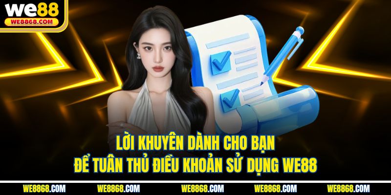 Lời khuyên dành cho bạn để tuân thủ điều khoản sử dụng WE88