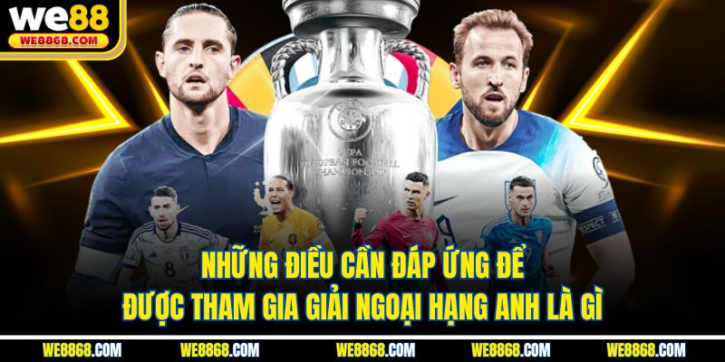 Những điều cần đáp ứng để được tham gia giải Ngoại hạng Anh là gì