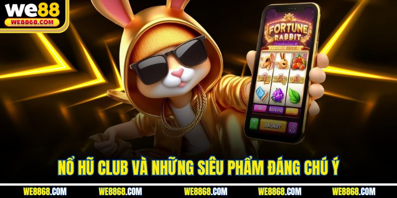 Nổ hũ Club và những siêu phẩm đáng chú ý