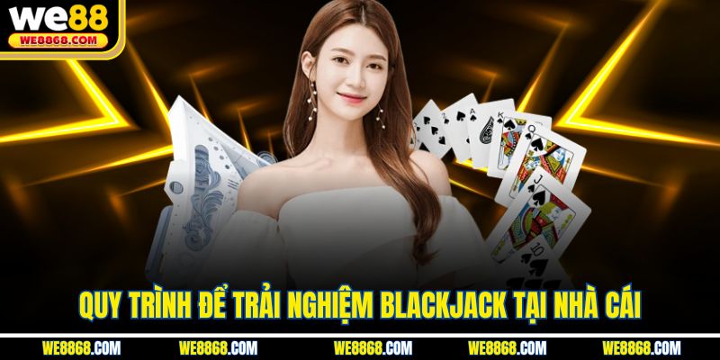 Quy trình để trải nghiệm Blackjack tại nhà cái 
