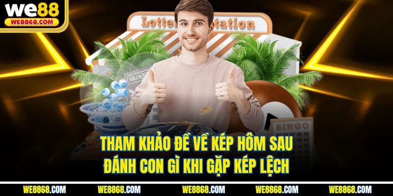 Tham khảo đề về kép hôm sau đánh con gì khi gặp kép lệch
