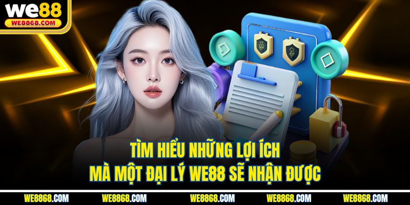 Tìm hiểu những lợi ích mà một đại lý WE88 sẽ nhận được