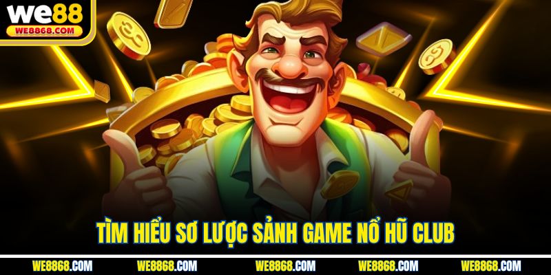 Tìm hiểu sơ lược sảnh game nổ hũ Club