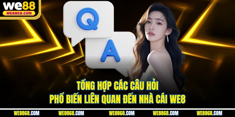 Tổng hợp các câu hỏi phổ biến liên quan đến nhà cái WE88