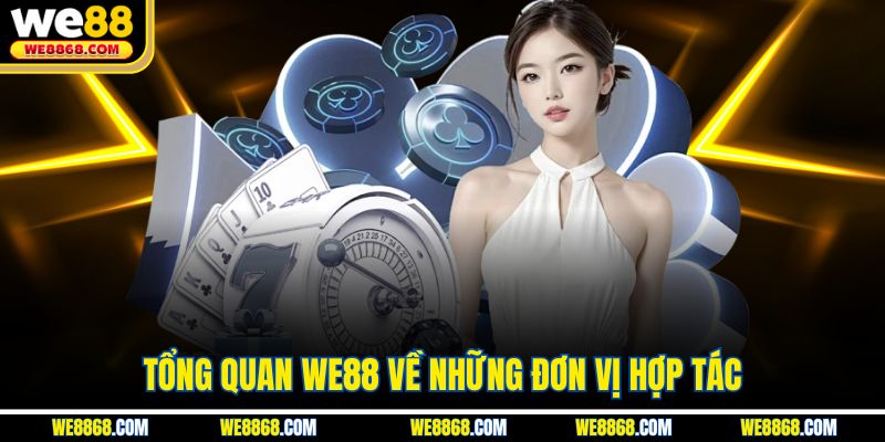 Tổng quan WE88 về những đơn vị hợp tác