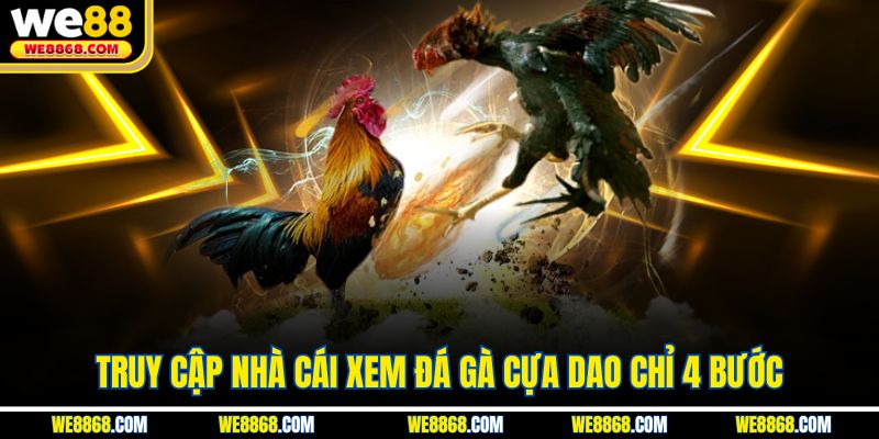 Truy cập nhà cái xem đá gà cựa dao chỉ 4 bước